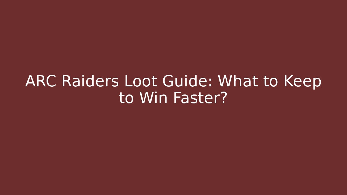 ARC Raiders Loot Guide: What to Keep to Win Faster?