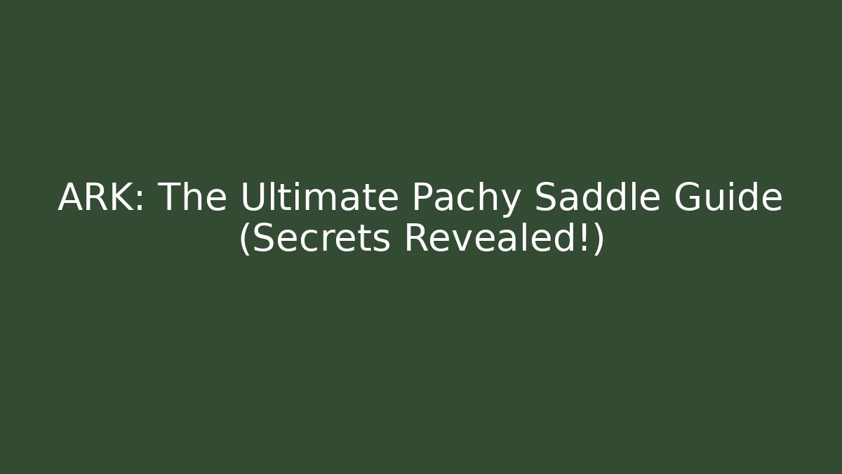ARK: The Ultimate Pachy Saddle Guide (Secrets Revealed!)