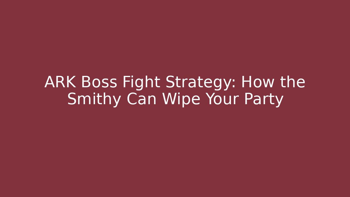 ARK Boss Fight Strategy: How the Smithy Can Wipe Your Party