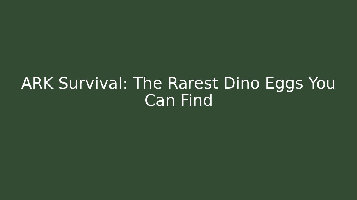 ARK Survival: The Rarest Dino Eggs You Can Find