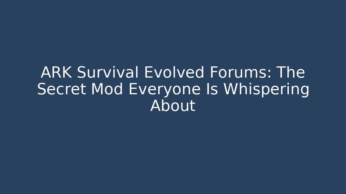 ARK Survival Evolved Forums: The Secret Mod Everyone Is Whispering About