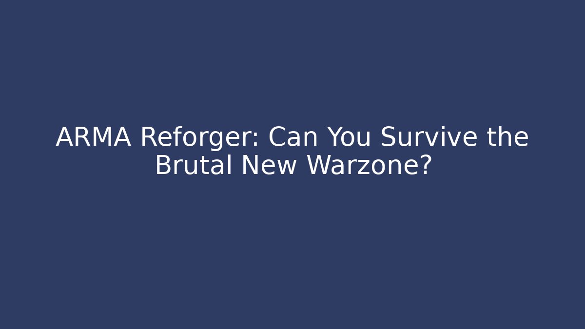 ARMA Reforger: Can You Survive the Brutal New Warzone?