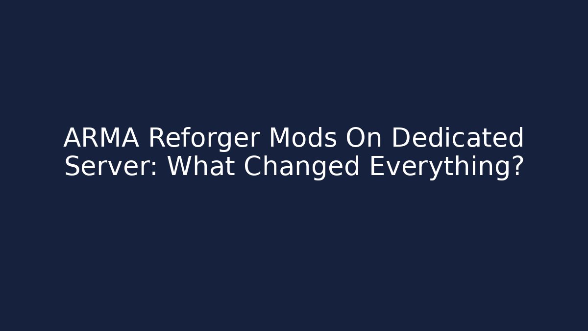 ARMA Reforger Mods On Dedicated Server: What Changed Everything?