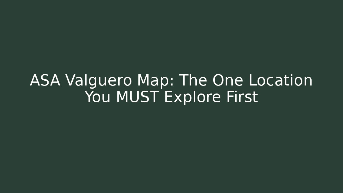ASA Valguero Map: The One Location You MUST Explore First - Celivion