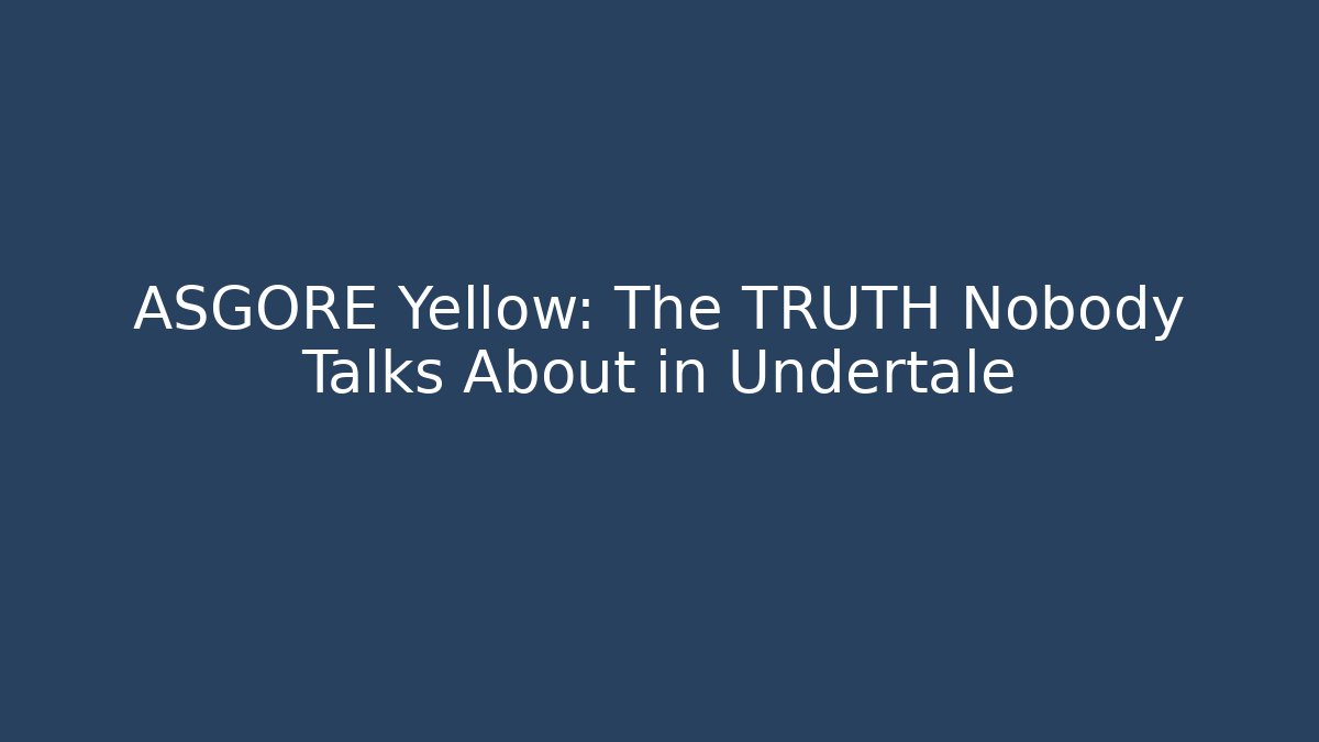 ASGORE Yellow: The TRUTH Nobody Talks About in Undertale