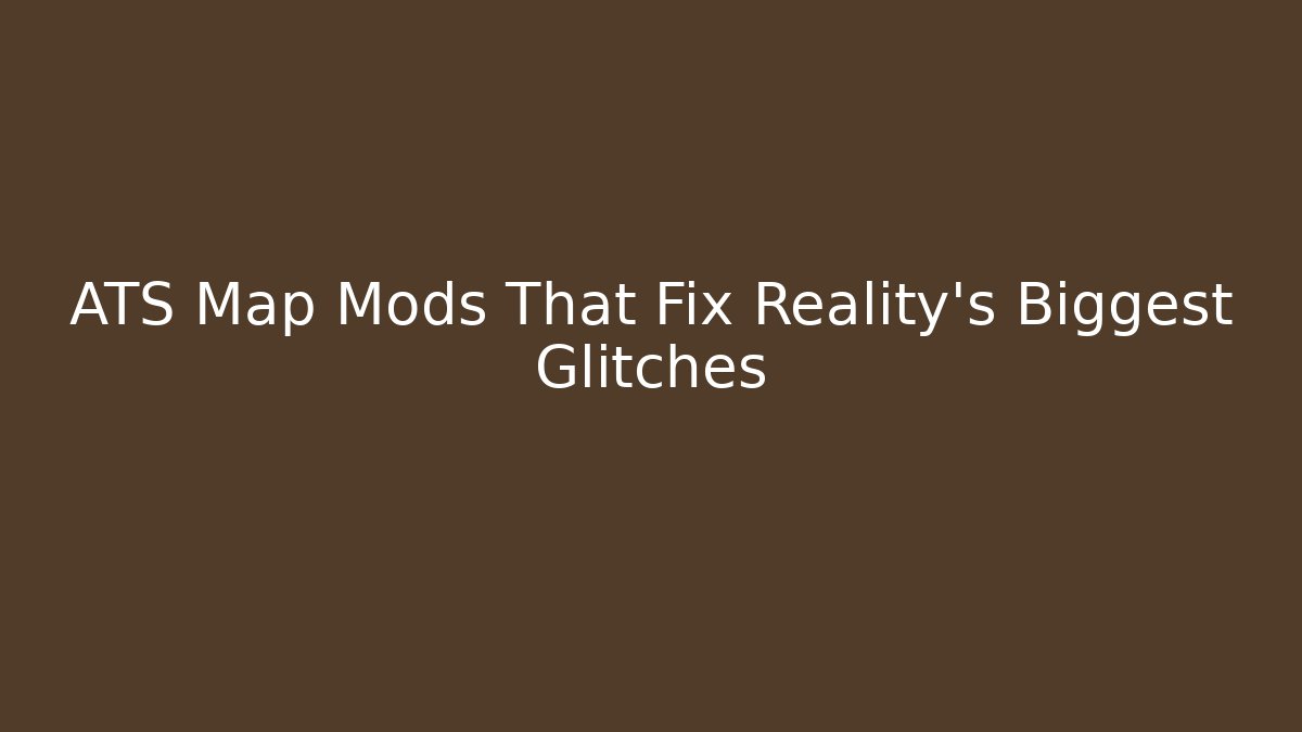 ATS Map Mods That Fix Reality's Biggest Glitches