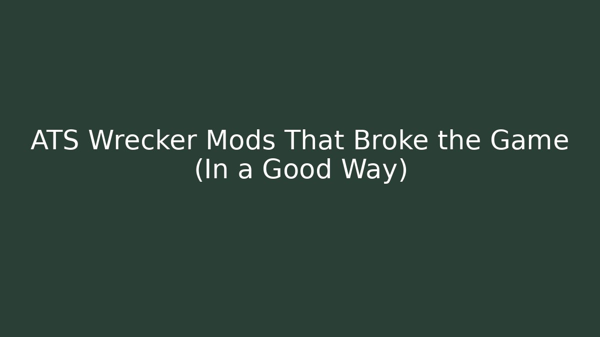 ATS Wrecker Mods That Broke the Game (In a Good Way)