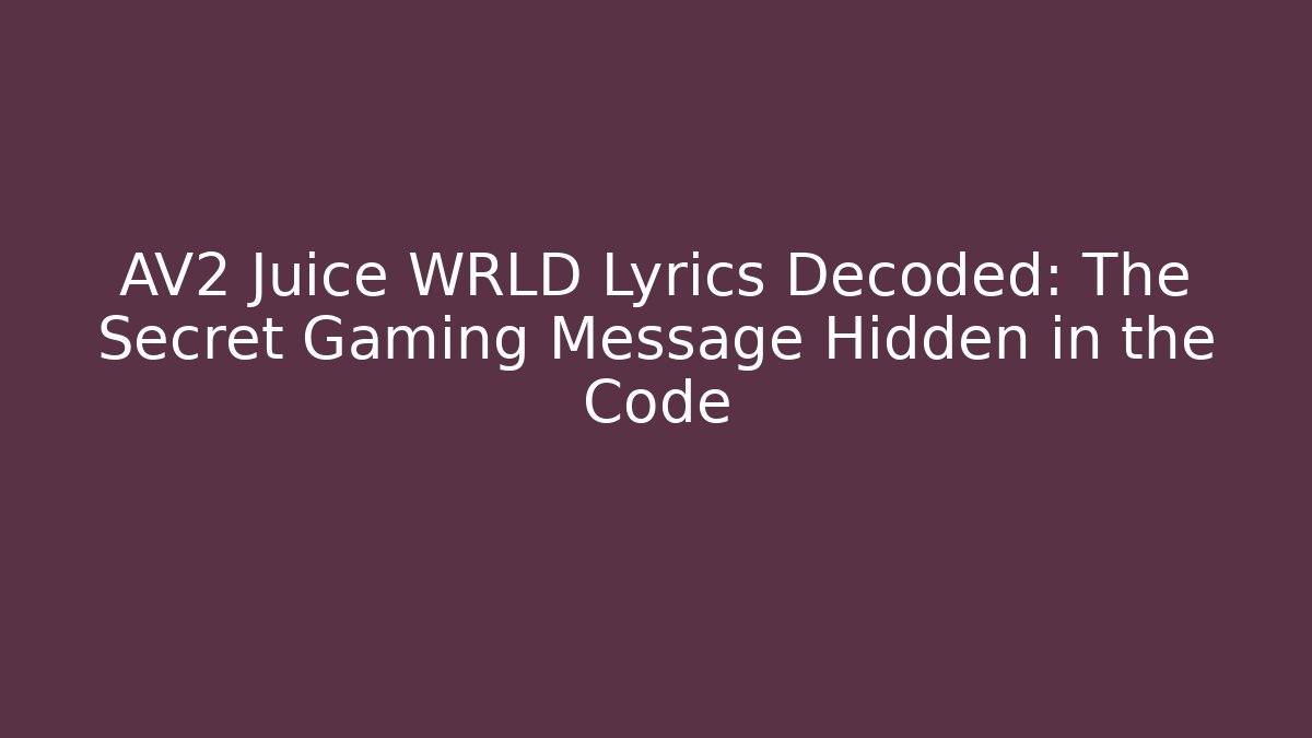 AV2 Juice WRLD Lyrics Decoded: The Secret Gaming Message Hidden in the Code - Celivion