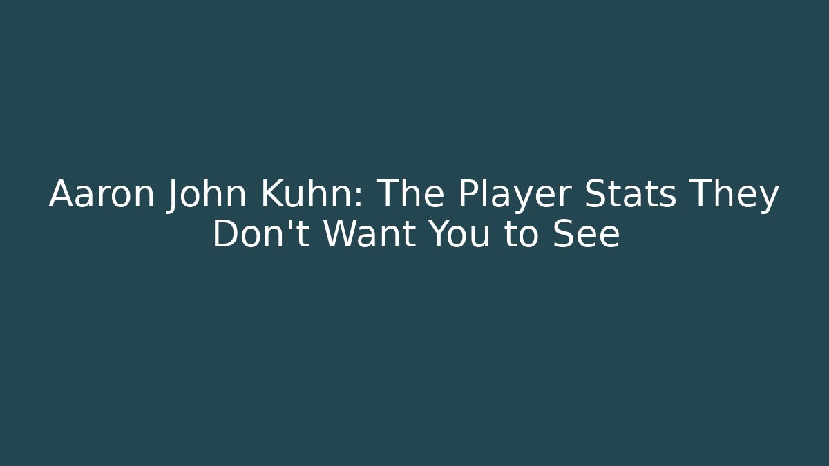 Aaron John Kuhn: The Player Stats They Don’t Want You to See