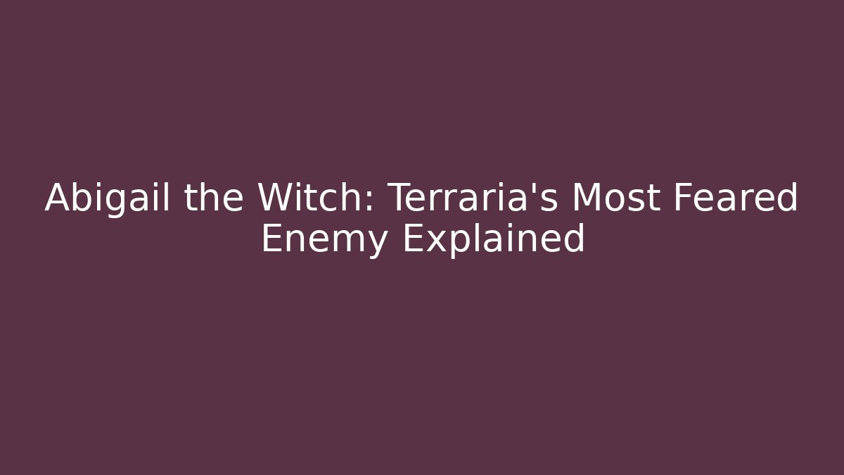 Abigail the Witch: Terraria's Most Feared Enemy Explained