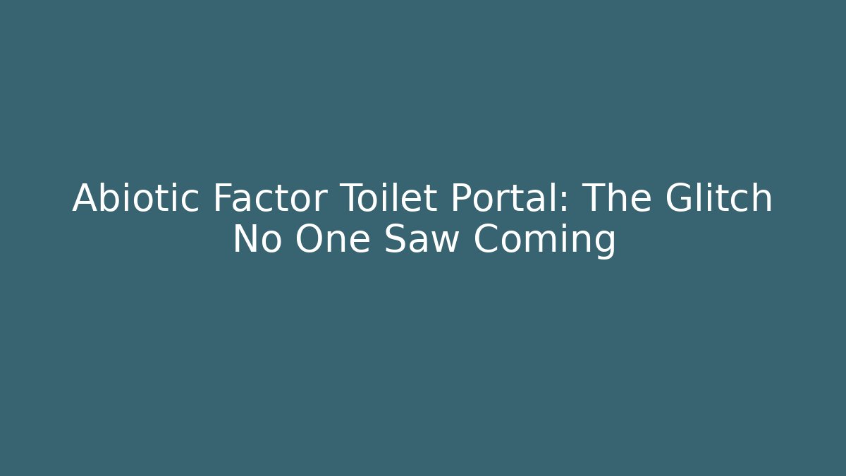 Abiotic Factor Toilet Portal: The Glitch No One Saw Coming