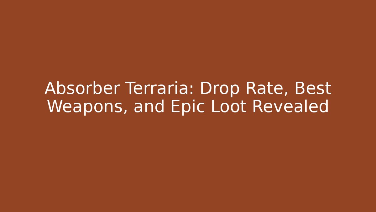 Absorber Terraria: Drop Rate, Best Weapons, and Epic Loot Revealed