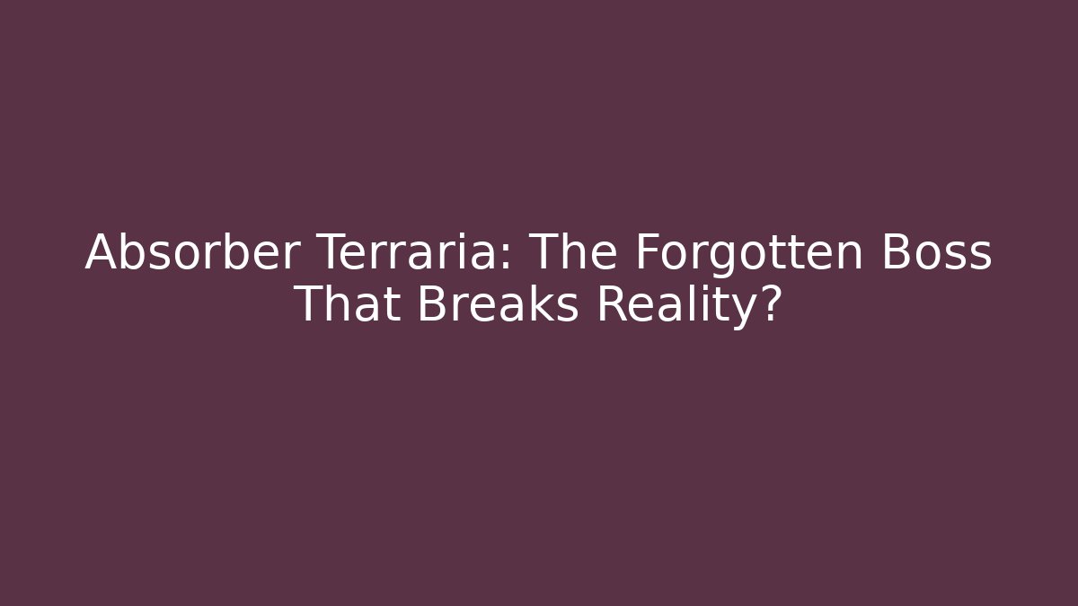 Absorber Terraria: The Forgotten Boss That Breaks Reality?