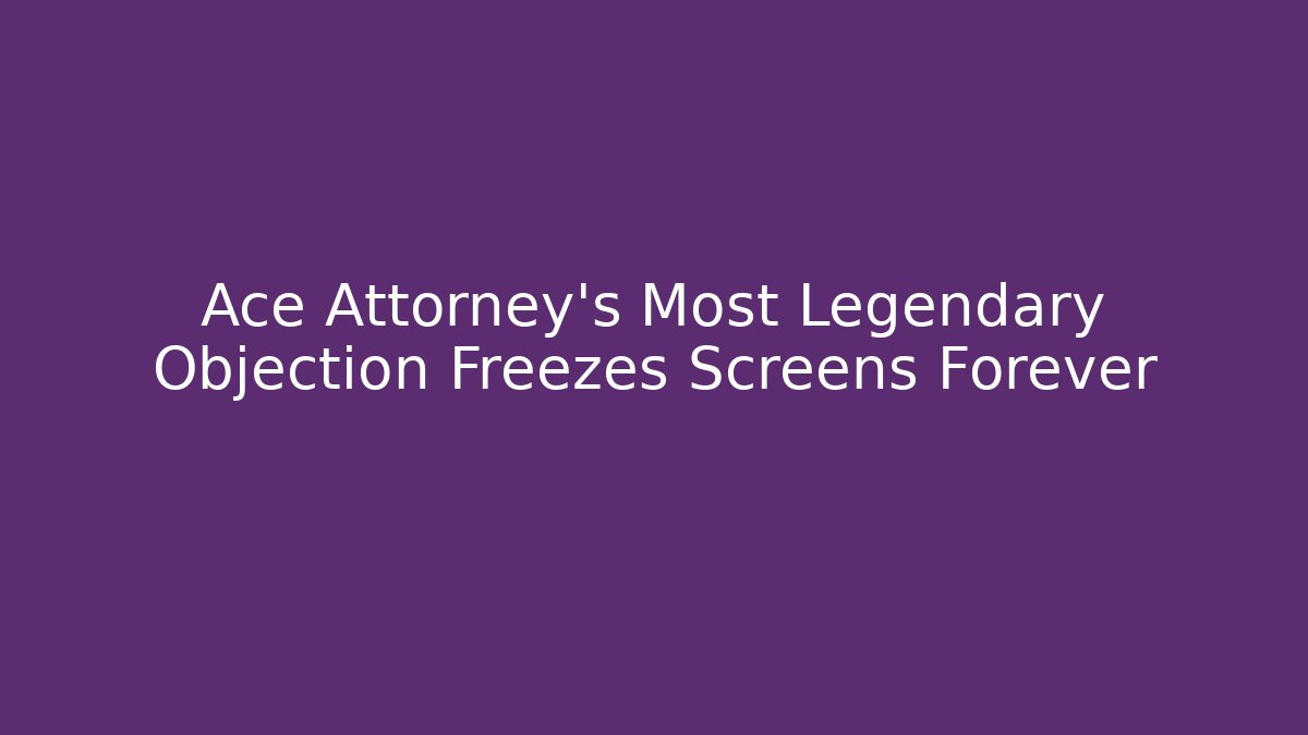 Ace Attorney’s Most Legendary Objection Freezes Screens Forever