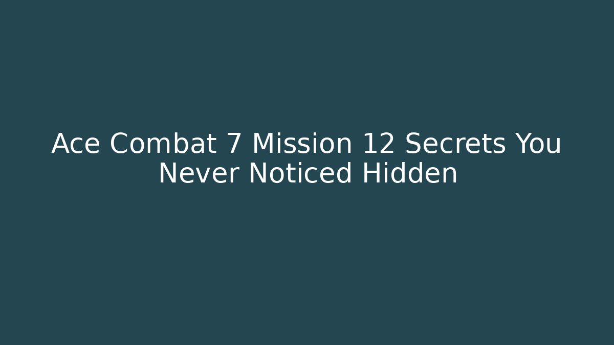 Ace Combat 7 Mission 12 Secrets You Never Noticed Hidden