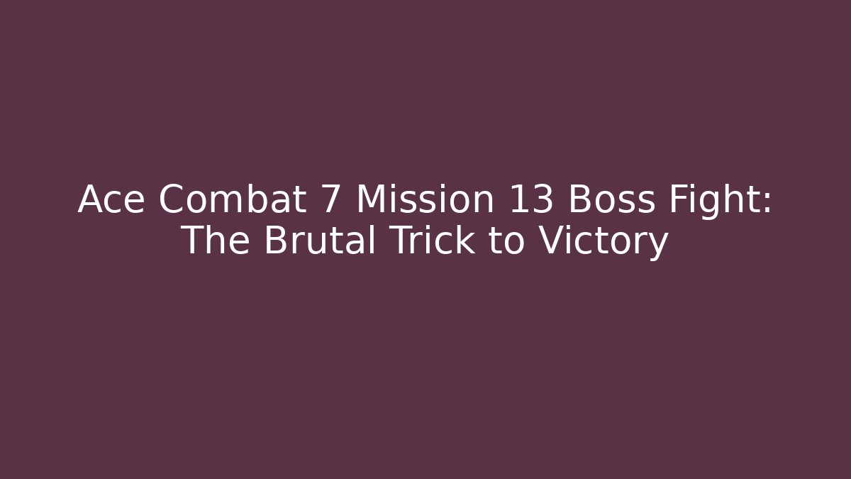 Ace Combat 7 Mission 13 Boss Fight: The Brutal Trick to Victory