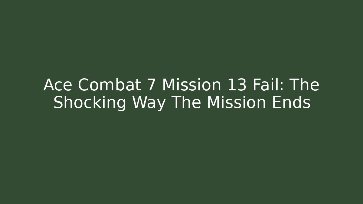 Ace Combat 7 Mission 13 Fail: The Shocking Way The Mission Ends
