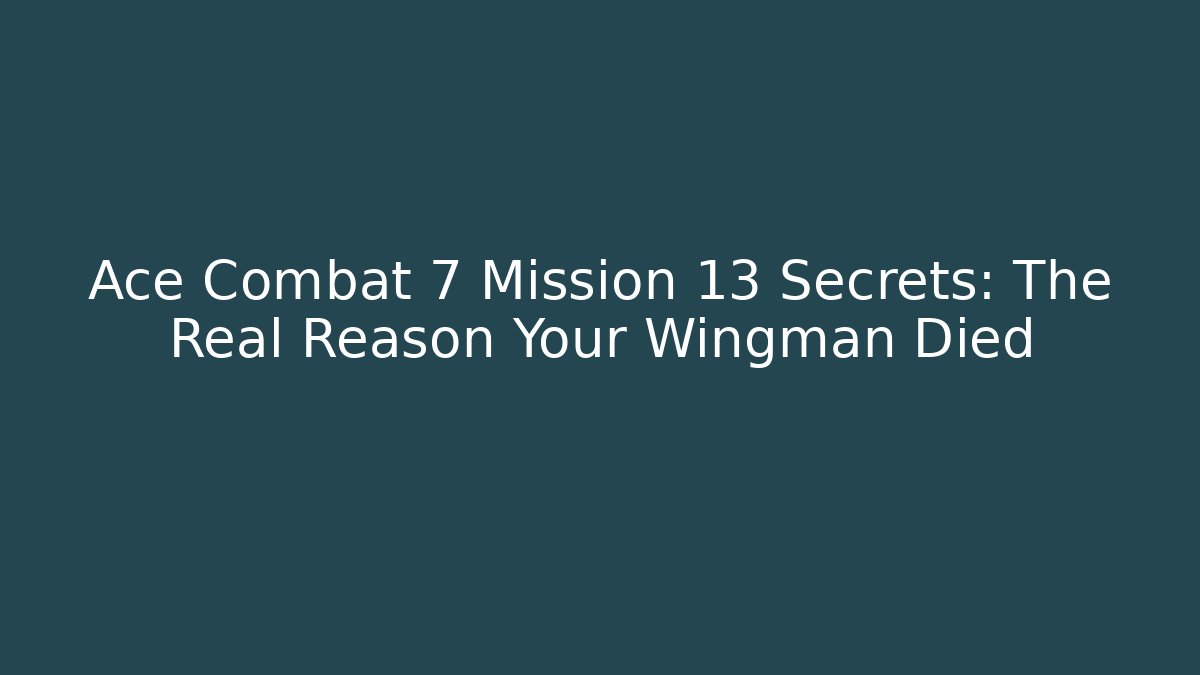 Ace Combat 7 Mission 13 Secrets: The Real Reason Your Wingman Died