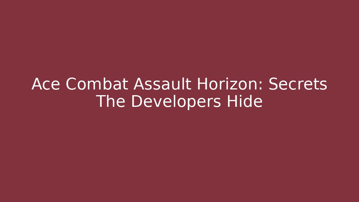 Ace Combat Assault Horizon: Secrets The Developers Hide