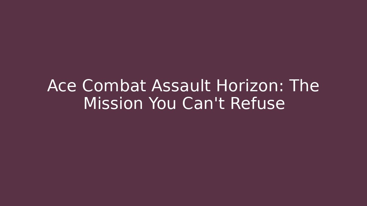 Ace Combat Assault Horizon: The Mission You Can't Refuse
