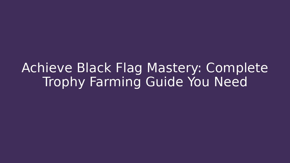 Achieve Black Flag Mastery: Complete Trophy Farming Guide You Need