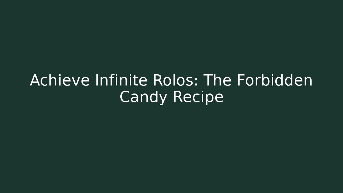 Achieve Infinite Rolos: The Forbidden Candy Recipe