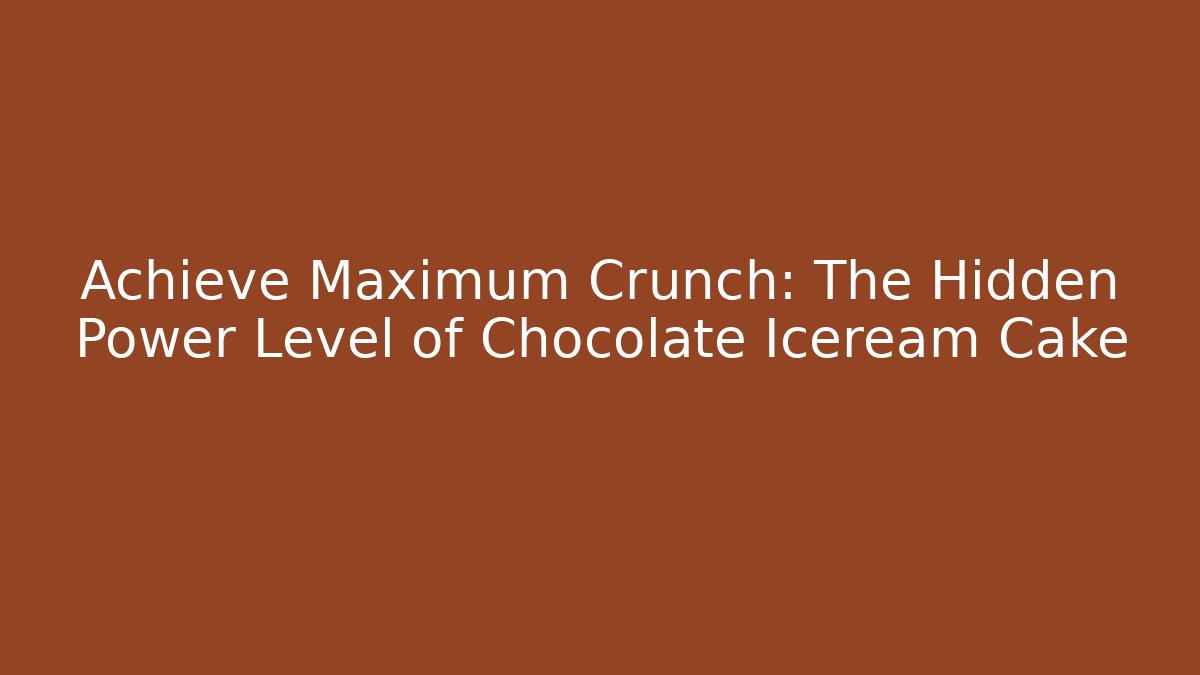 Achieve Maximum Crunch: The Hidden Power Level of Chocolate Iceream Cake