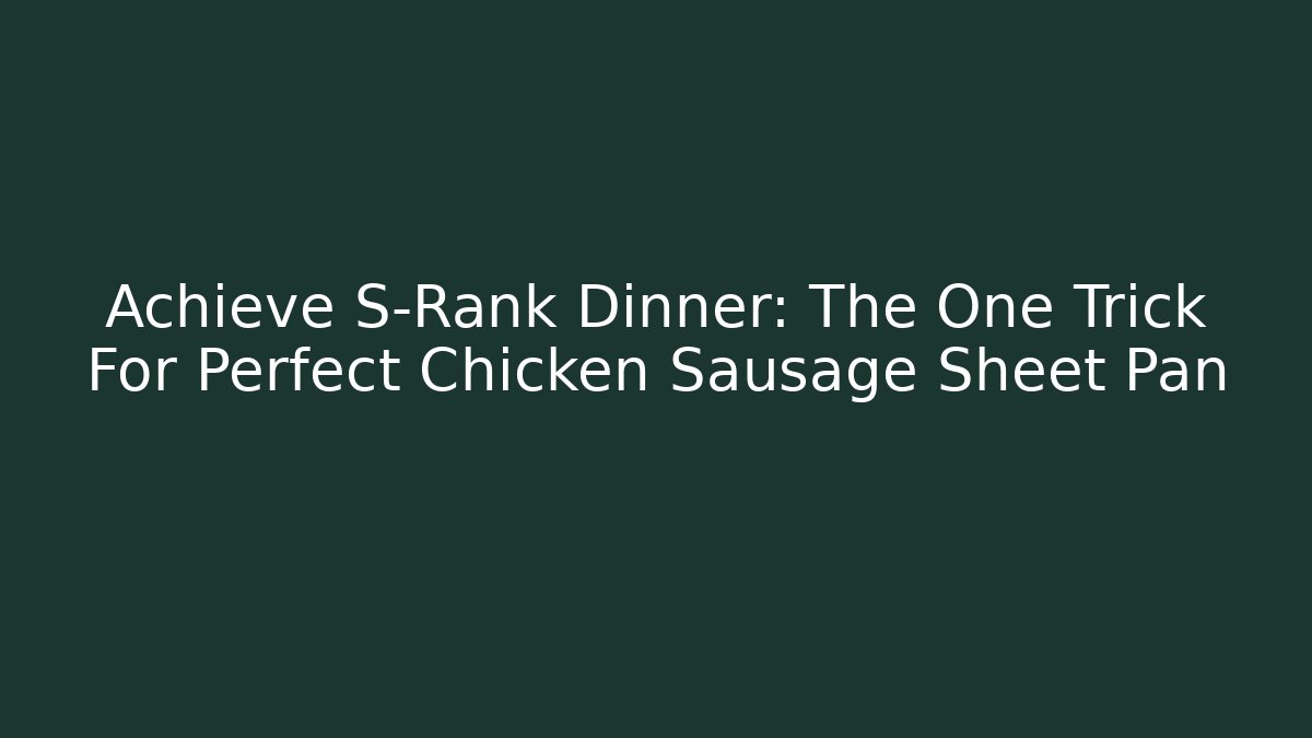 Achieve S-Rank Dinner: The One Trick For Perfect Chicken Sausage Sheet Pan