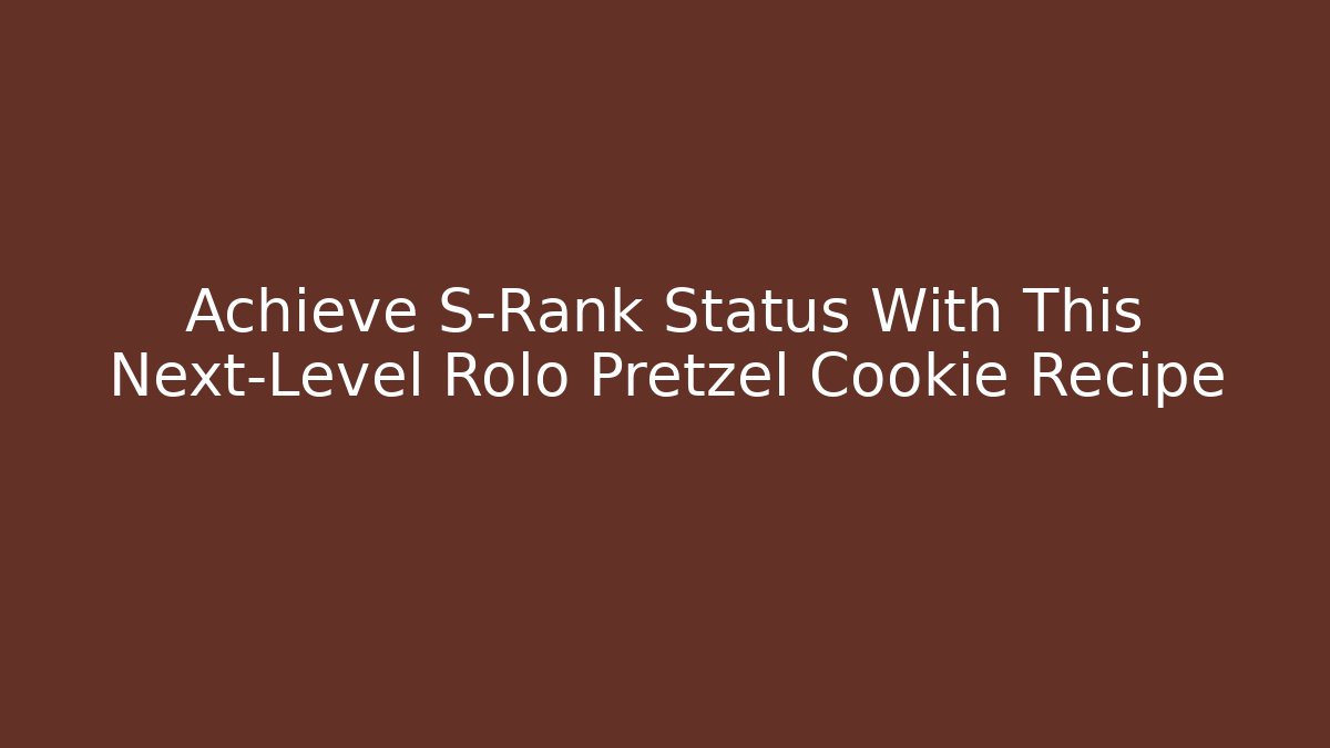 Achieve S-Rank Status With This Next-Level Rolo Pretzel Cookie Recipe