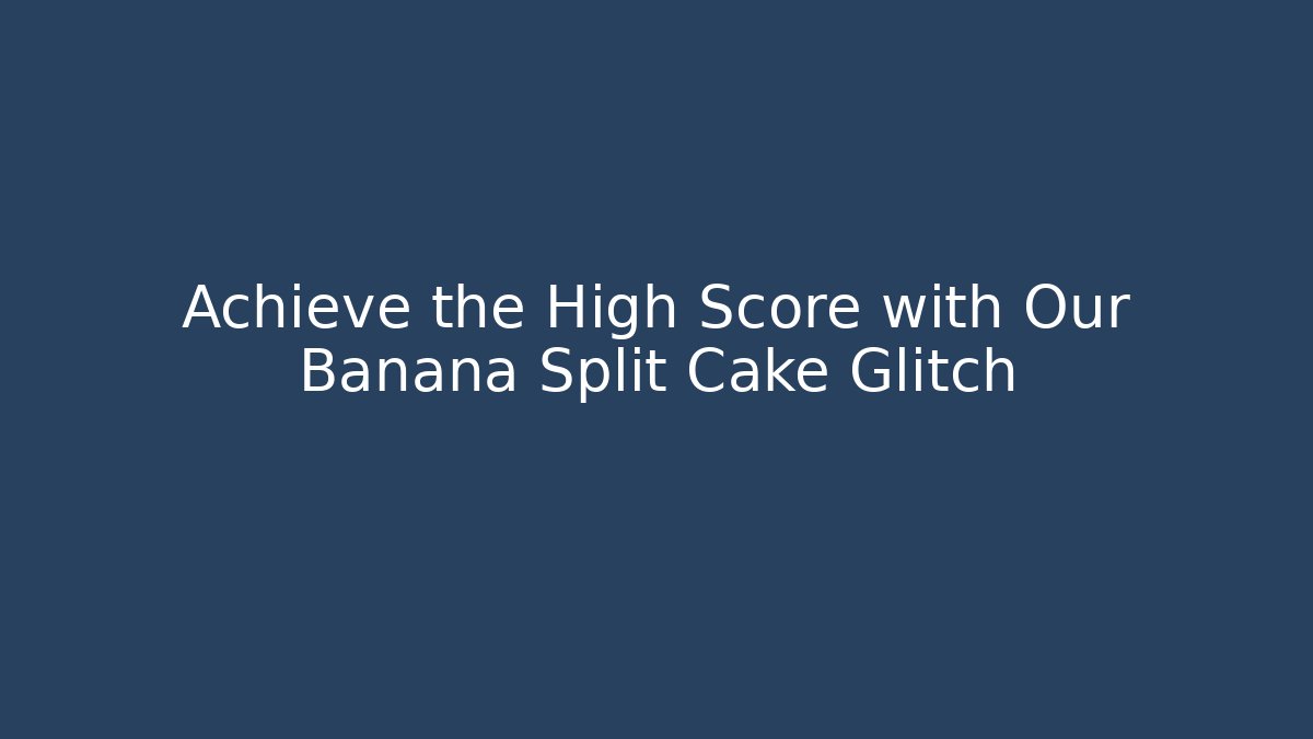 Achieve the High Score with Our Banana Split Cake Glitch