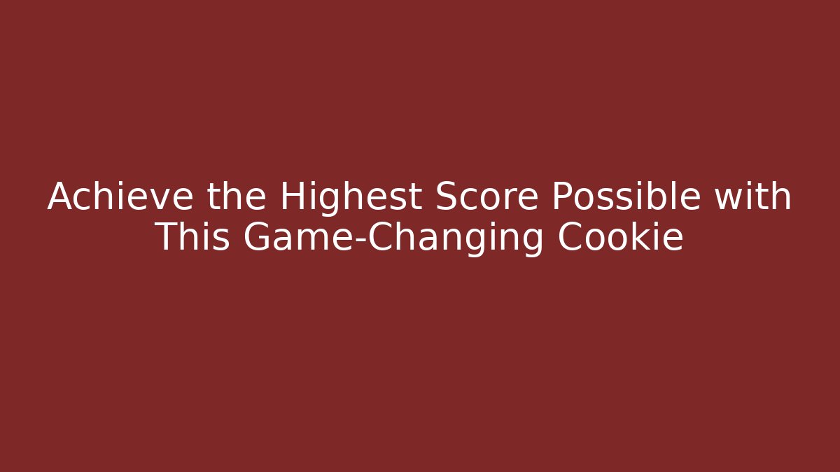 Achieve the Highest Score Possible with This Game-Changing Cookie - Celivion