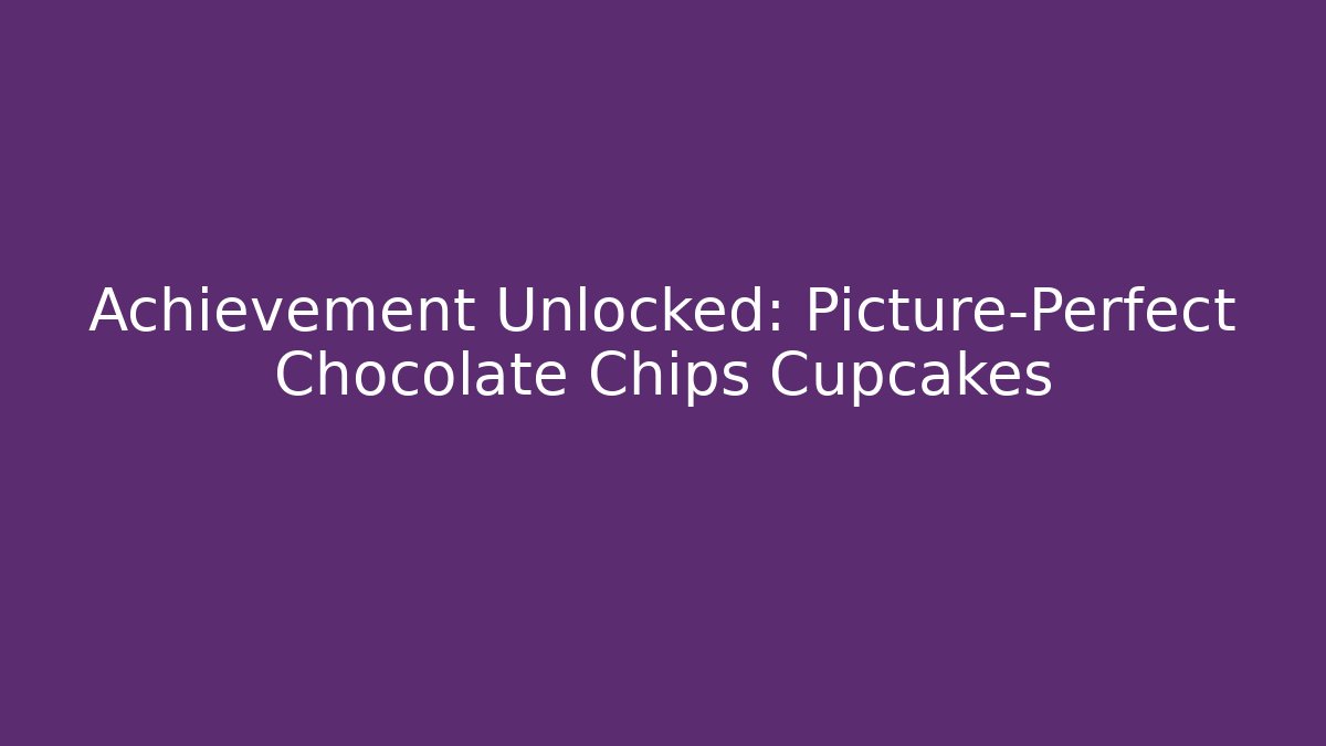 Achievement Unlocked: Picture-Perfect Chocolate Chips Cupcakes