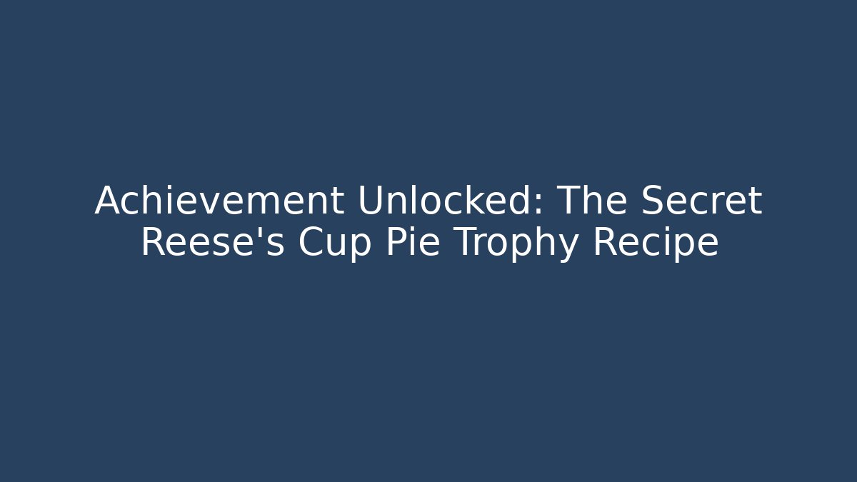 Achievement Unlocked: The Secret Reese's Cup Pie Trophy Recipe - Celivion