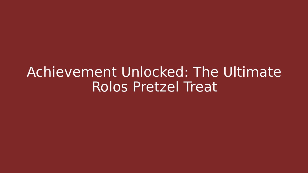 Achievement Unlocked: The Ultimate Rolos Pretzel Treat