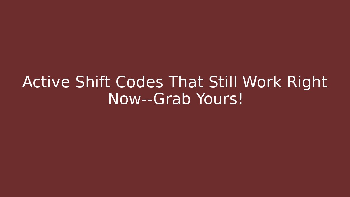 Active Shift Codes That Still Work Right Now—Grab Yours! - Celivion