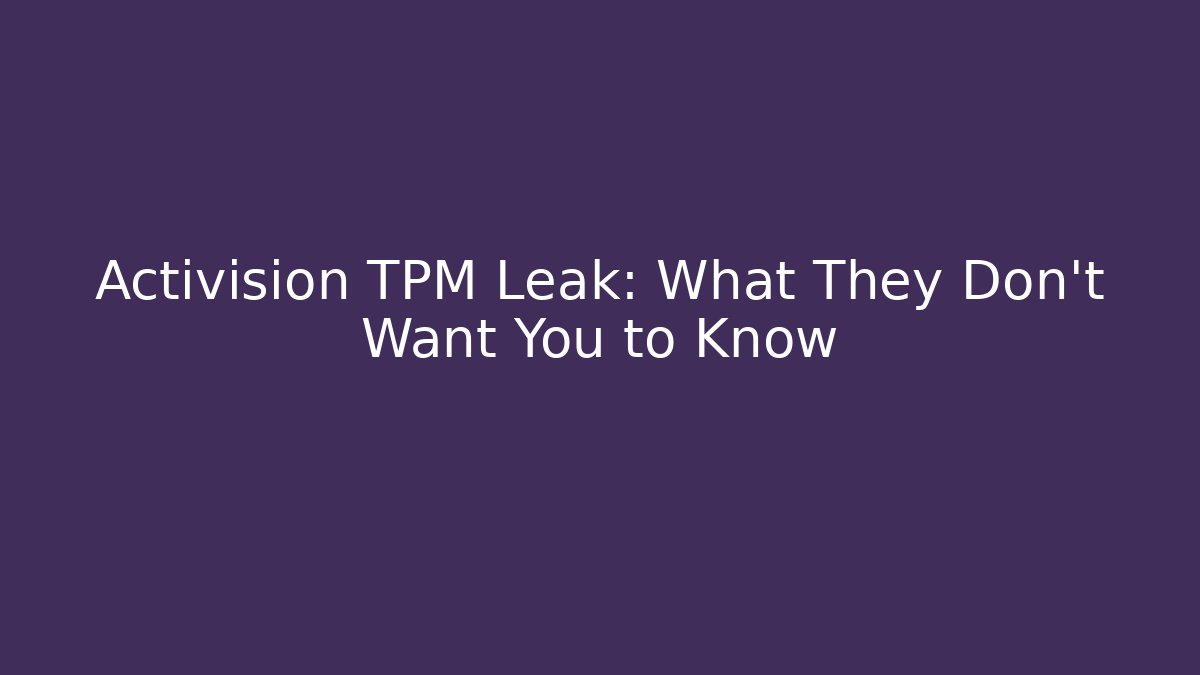 Activision TPM Leak: What They Don't Want You to Know