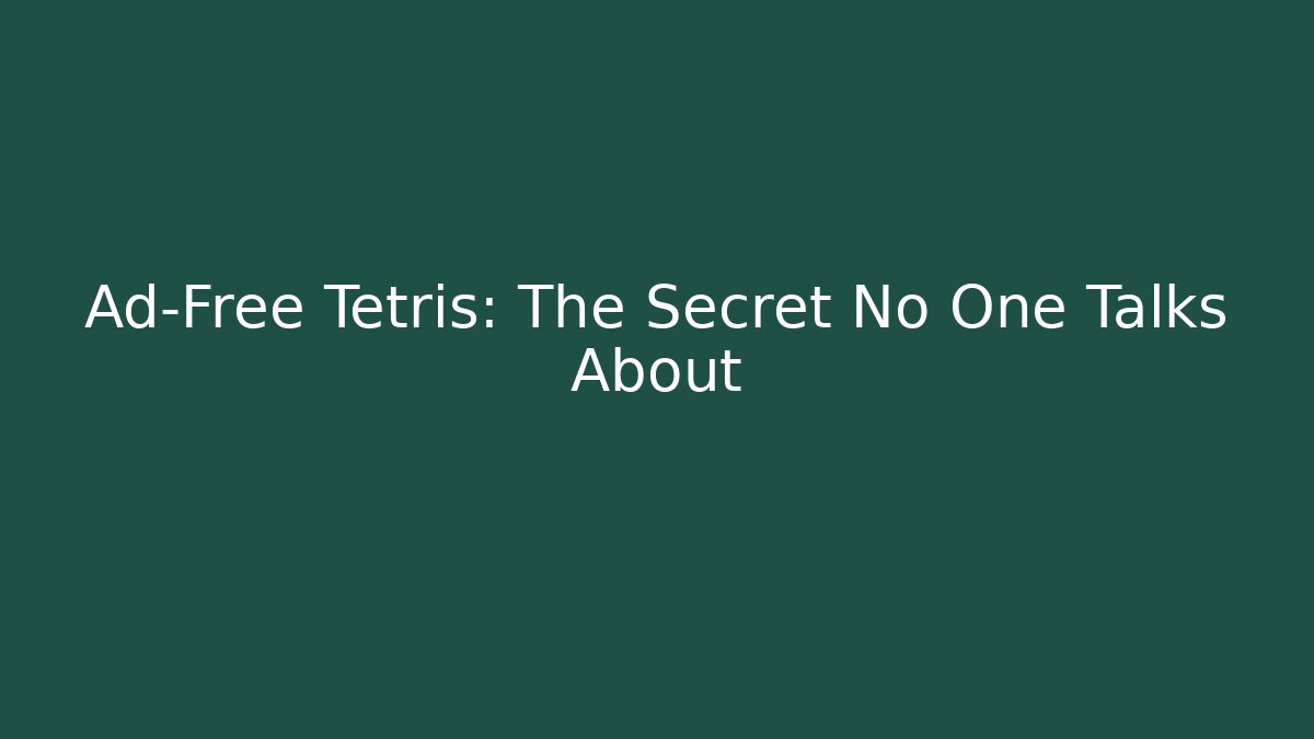 Ad-Free Tetris: The Secret No One Talks About