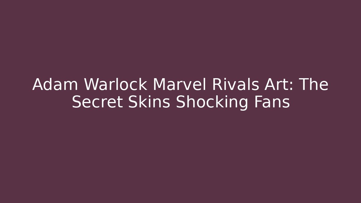Adam Warlock Marvel Rivals Art: The Secret Skins Shocking Fans
