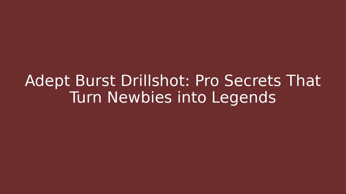 Adept Burst Drillshot: Pro Secrets That Turn Newbies into Legends
