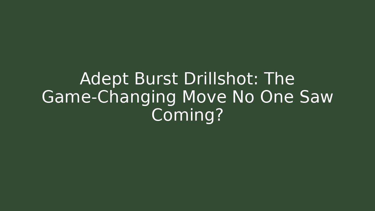 Adept Burst Drillshot: The Game-Changing Move No One Saw Coming?