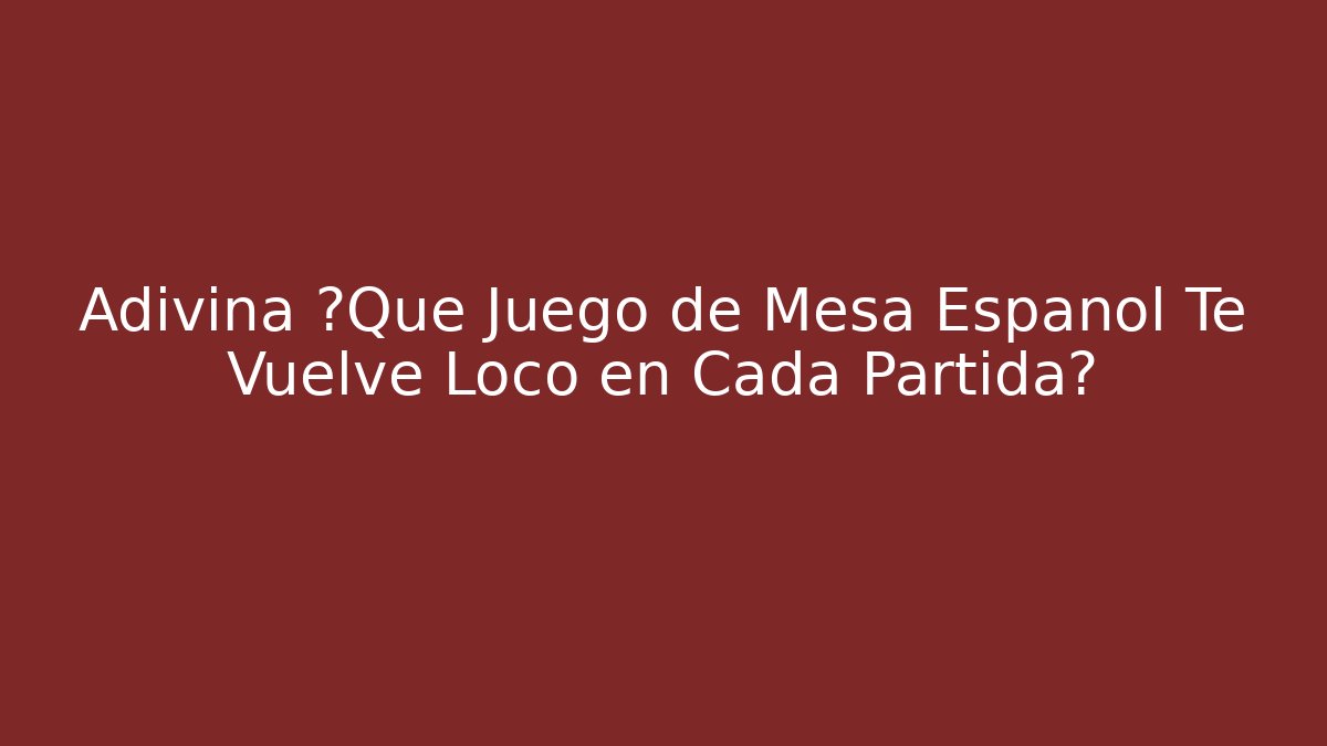 Adivina ¿Qué Juego de Mesa Español Te Vuelve Loco en Cada Partida?