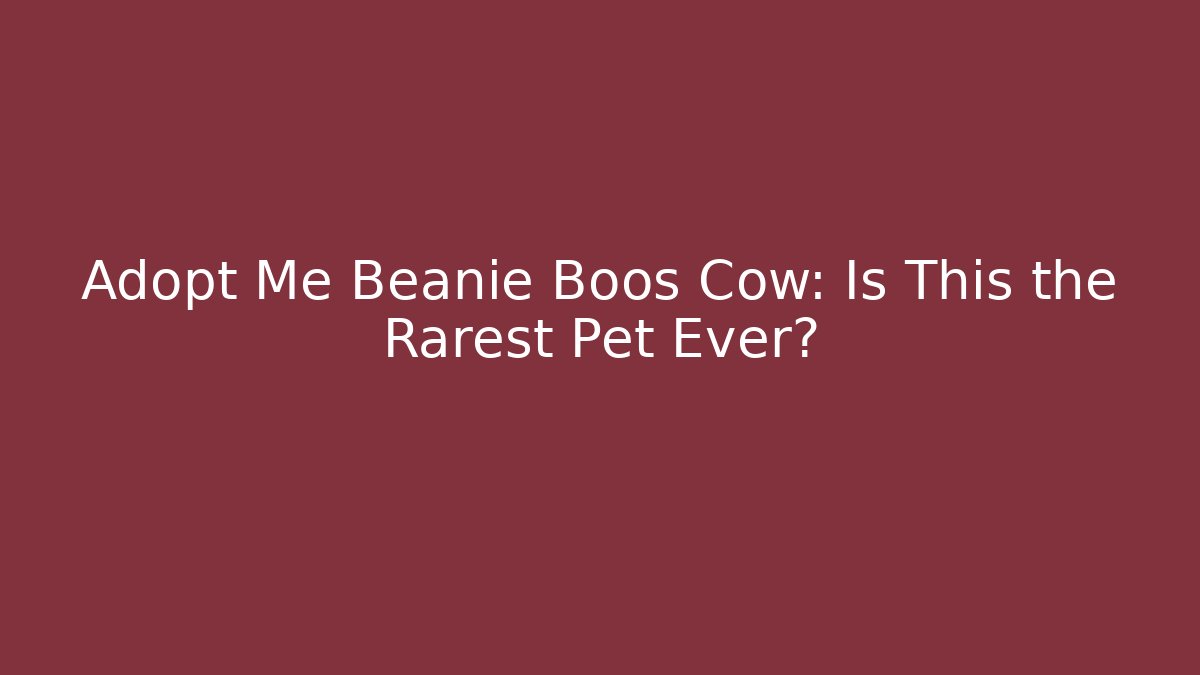 Adopt Me Beanie Boos Cow: Is This the Rarest Pet Ever?