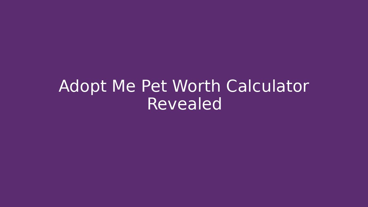 Adopt Me Pet Worth Calculator Revealed