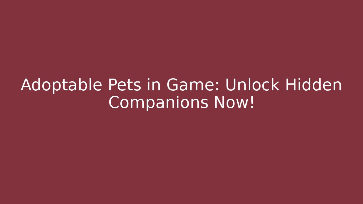 Adoptable Pets in Game: Unlock Hidden Companions Now!