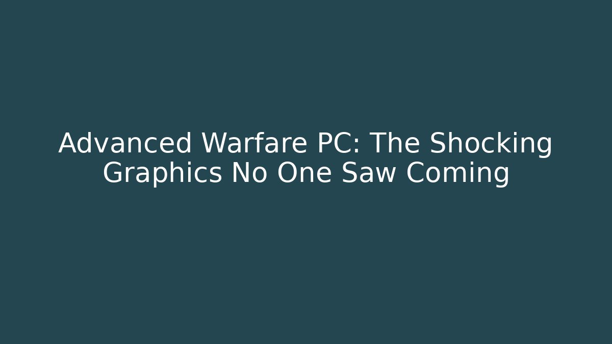 Advanced Warfare PC: The Shocking Graphics No One Saw Coming - Celivion