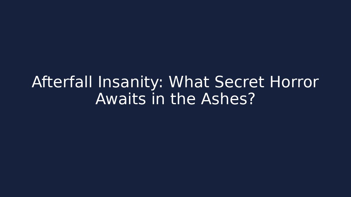 Afterfall Insanity: What Secret Horror Awaits in the Ashes?