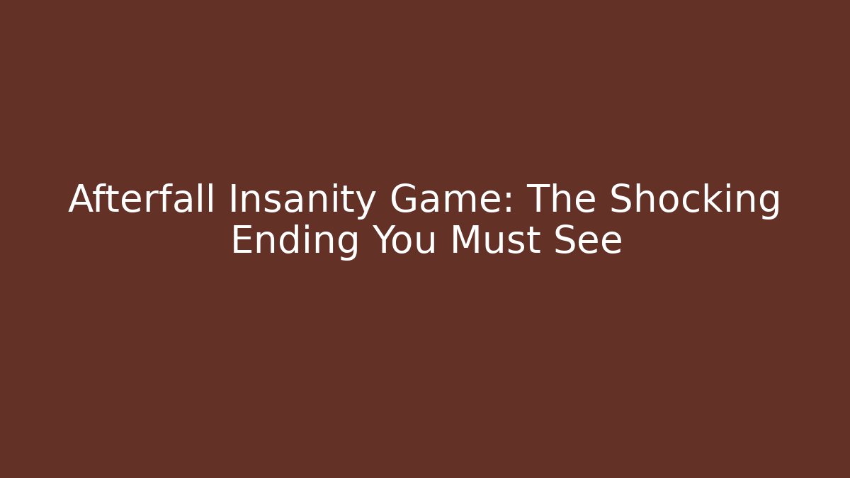 Afterfall Insanity Game: The Shocking Ending You Must See - Celivion