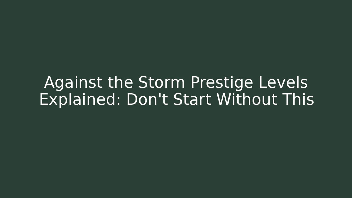 Against the Storm Prestige Levels Explained: Don’t Start Without This