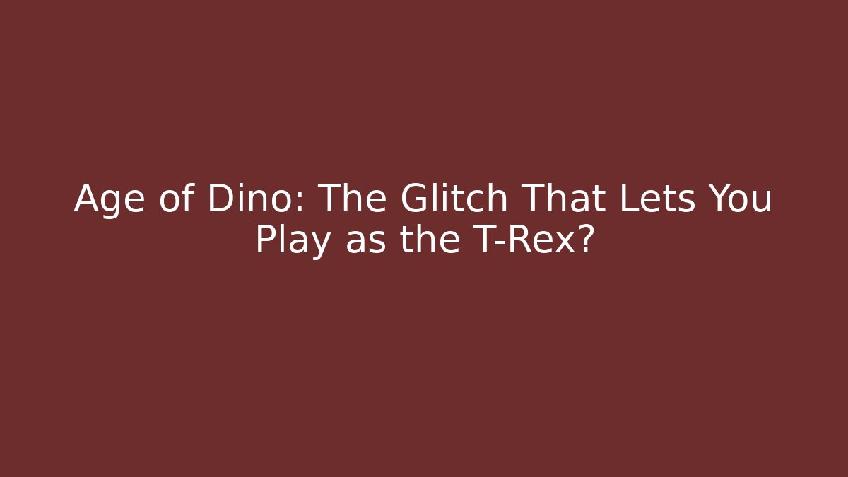 Age of Dino: The Glitch That Lets You Play as the T-Rex?
