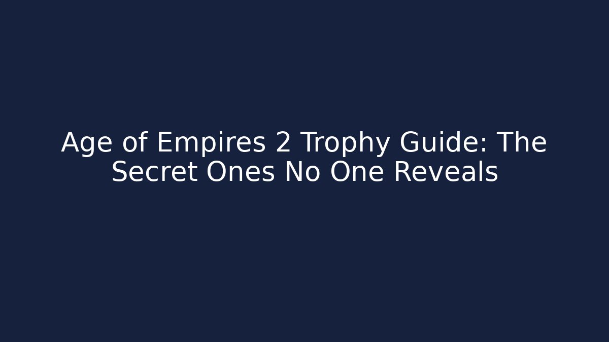 Age of Empires 2 Trophy Guide: The Secret Ones No One Reveals